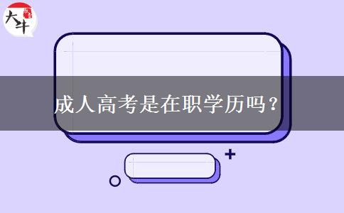 成人高考是在職學(xué)歷嗎？