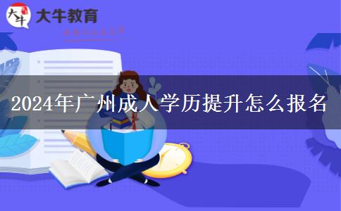 2024年廣州成人學歷提升怎么報名