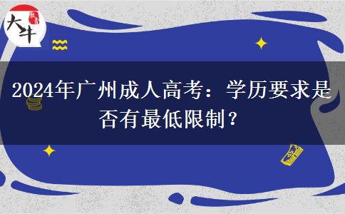 2024年廣州成人高考：學歷要求是否有最低限制？