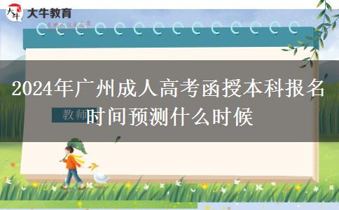 2024年廣州成人高考函授本科報名時間預測什么時候