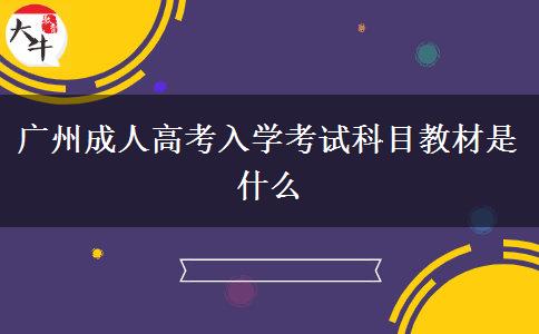 廣州成人高考入學(xué)考試科目教材是什么