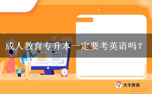 成人教育專升本一定要考英語嗎？