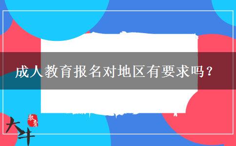 成人教育報(bào)名對(duì)地區(qū)有要求嗎？