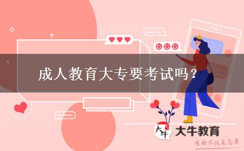 成人教育大專(zhuān)要考試嗎？