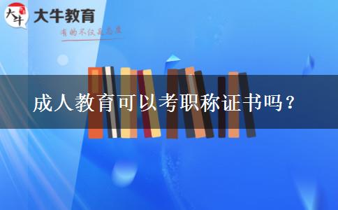 成人教育可以考職稱證書嗎？