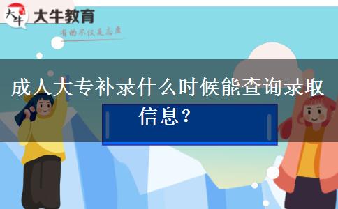 成人大專補錄什么時候能查詢錄取信息？