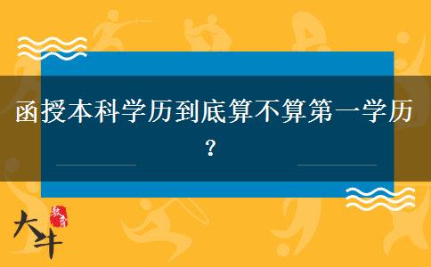 函授本科學(xué)歷到底算不算第一學(xué)歷？