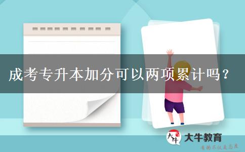 成考專升本加分可以兩項累計嗎？