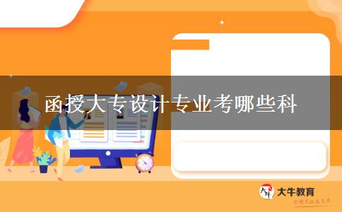 函授大專設(shè)計專業(yè)考哪些科