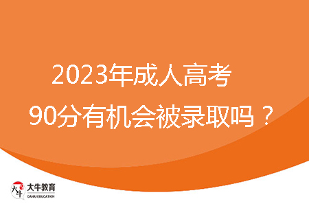 2023年成人高考90分有機會被錄取嗎？