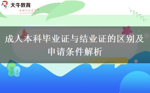 成人本科畢業(yè)證與結(jié)業(yè)證的區(qū)別及申請條件解析