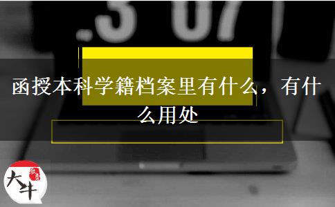 函授本科學籍檔案里有什么，有什么用處