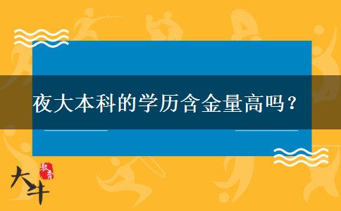 夜大本科的學(xué)歷含金量高嗎？