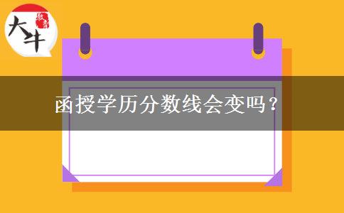 函授學(xué)歷分?jǐn)?shù)線會(huì)變嗎？