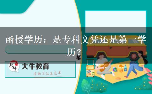 函授學(xué)歷：是專(zhuān)科文憑還是第一學(xué)歷？