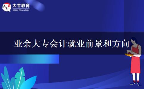 業(yè)余大專會(huì)計(jì)就業(yè)前景和方向