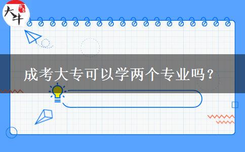 成考大專可以學(xué)兩個(gè)專業(yè)嗎？