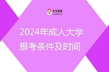 2024年成人大學(xué)報考條件及時間