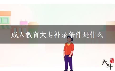 成人教育大專補(bǔ)錄條件是什么