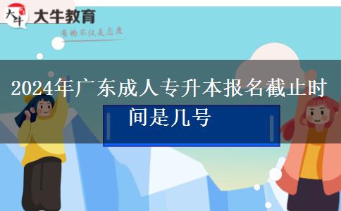 2024年廣東成人專升本報名截止時間是幾號