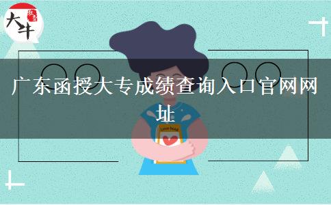 廣東函授大專成績查詢入口官網(wǎng)網(wǎng)址