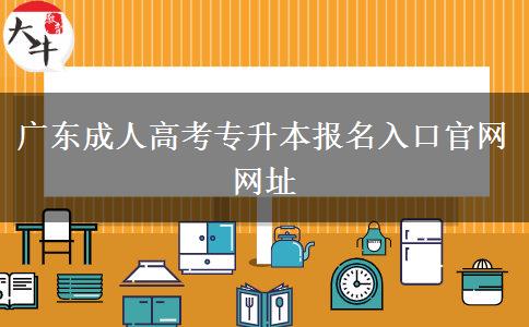 廣東成人高考專升本報名入口官網(wǎng)網(wǎng)址