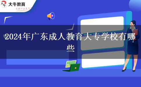 2024年廣東成人教育大專學校有哪些