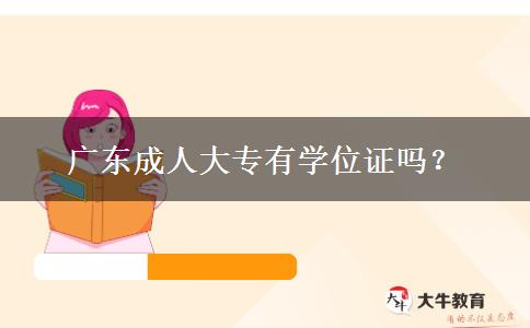 廣東成人大專有學(xué)位證嗎？