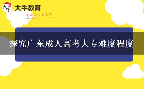 探究廣東成人高考大專難度程度