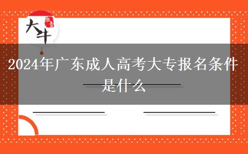 2024年廣東成人高考大專(zhuān)報(bào)名條件是什么