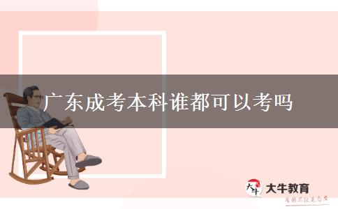 廣東成考本科誰(shuí)都可以考嗎