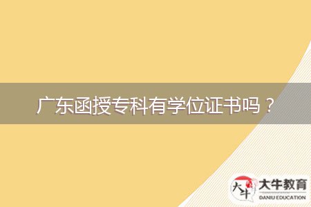 廣東函授?？朴袑W(xué)位證書嗎？