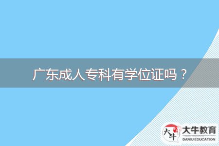 廣東成人專(zhuān)科有學(xué)位證嗎？