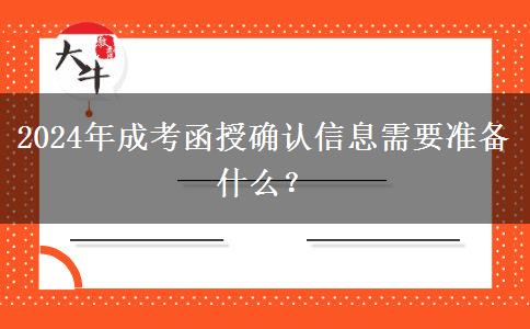 2024年成考函授確認(rèn)信息需要準(zhǔn)備什么？