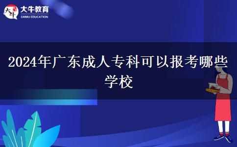 2024年廣東成人專(zhuān)科可以報(bào)考哪些學(xué)校