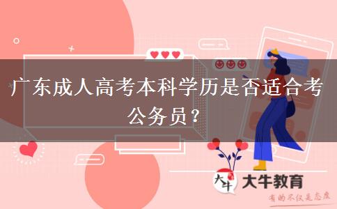 廣東成人高考本科學(xué)歷是否適合考公務(wù)員？