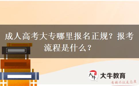 成人高考大專哪里報名正規(guī)？報考流程是什么？