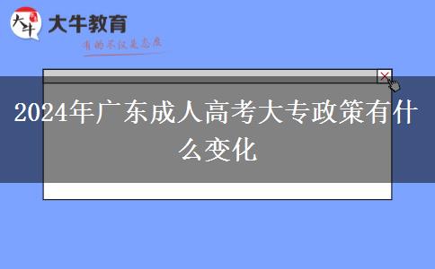 2024年廣東成人高考大專(zhuān)政策有什么變化