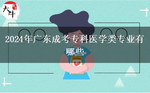 2024年廣東成考?？漆t(yī)學(xué)類專業(yè)有哪些