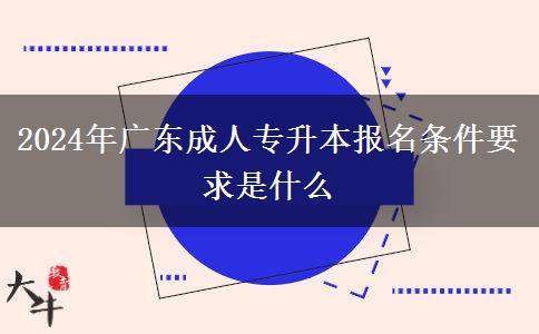 2024年廣東成人專升本報名條件要求是什么