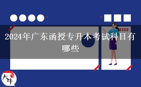 2024年廣東函授專升本考試科目有哪些