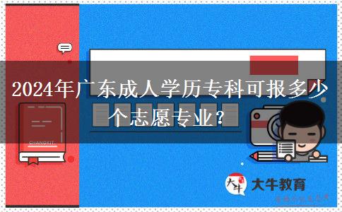 2024年廣東成人學歷?？瓶蓤蠖嗌賯€志愿專業(yè)？