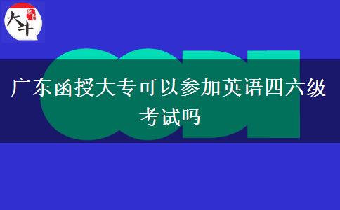 廣東函授大?？梢詤⒓佑⒄Z四六級(jí)考試嗎