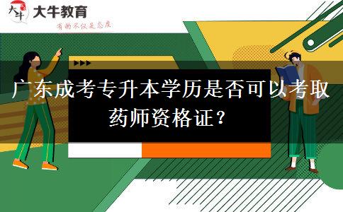 廣東成考專升本學(xué)歷是否可以考取藥師資格證？