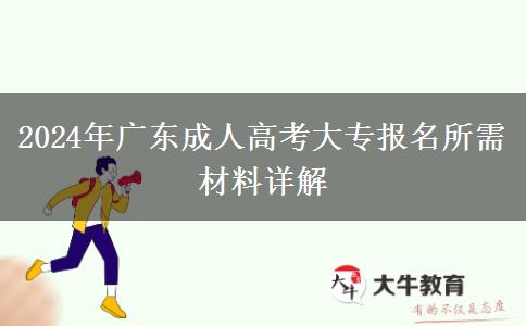 2024年廣東成人高考大專報(bào)名所需材料詳解