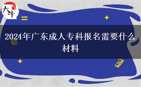 2024年廣東成人?？茍?bào)名需要什么材料