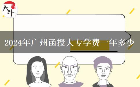 2024年廣州函授大專學費一年多少