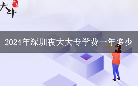 2024年深圳夜大大專學(xué)費(fèi)一年多少