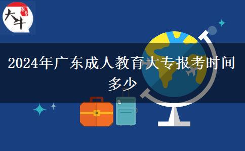 2024年廣東成人教育大專(zhuān)報(bào)考時(shí)間多少