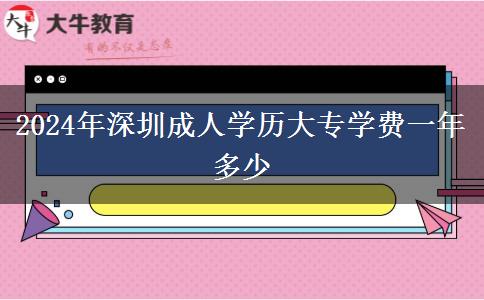 2024年深圳成人學(xué)歷大專學(xué)費(fèi)一年多少